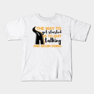 The Way To Get Started Is To Quit Talking And Begin Doing Long Road Design Kids T-Shirt